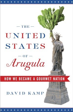 2006-09-25-the-united-states-of-arugula-how-we-became-a-gourmet-nation-by-david-kamp