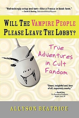 Will the Vampire People Please Leave the Lobby? (True Adventures in Cult Fandom) Allyson Beatrice